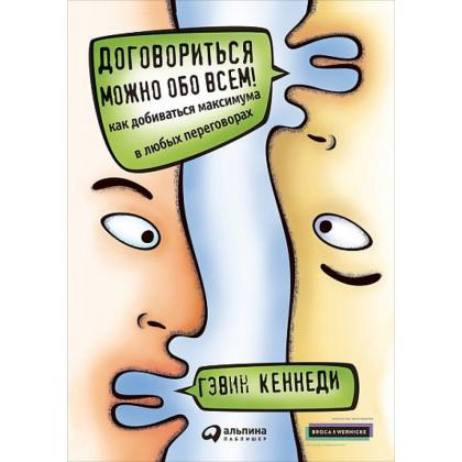 Книга  Кеннеди Г. "Договориться можно обо всем! Как добиваться максимума в любых переговорах/Гэвин Кеннеди